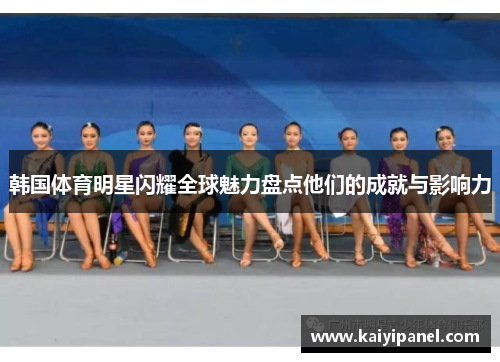 韩国体育明星闪耀全球魅力盘点他们的成就与影响力