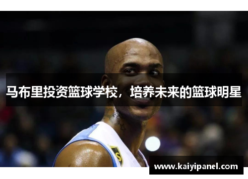 马布里投资篮球学校，培养未来的篮球明星