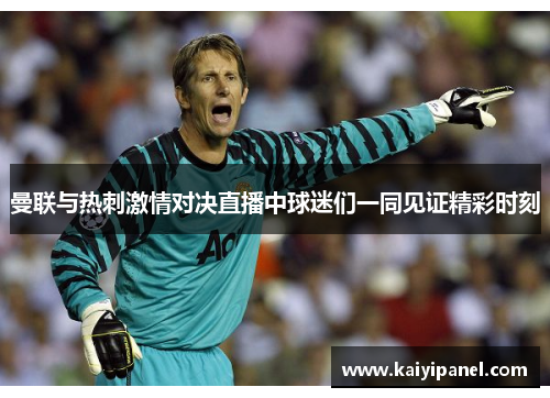 曼联与热刺激情对决直播中球迷们一同见证精彩时刻