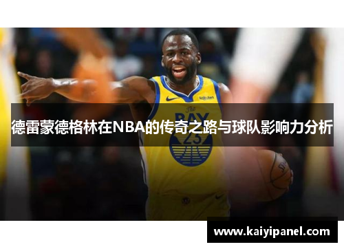 德雷蒙德格林在NBA的传奇之路与球队影响力分析