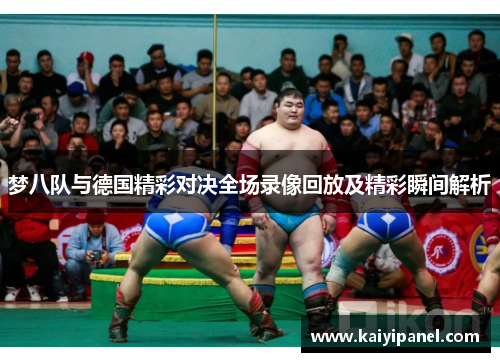 梦八队与德国精彩对决全场录像回放及精彩瞬间解析